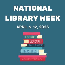 National Library Week - April 6-12, 2025